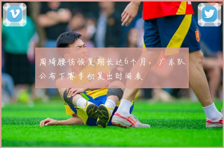 周琦腰伤恢复期长达6个月,广东队公布下赛季初复出时间表